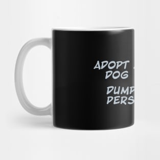 Adopt a dog dump a person Mug